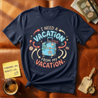 I Need A Vacation From My Vacation T-Shirt