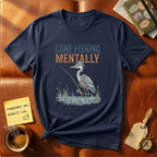 Gone Fishing Mentally T-Shirt