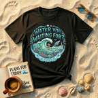 Water You Waiting For T-Shirt