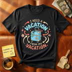 I Need A Vacation From My Vacation T-Shirt