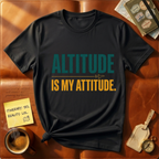 Altitude is my attitude T-Shirt